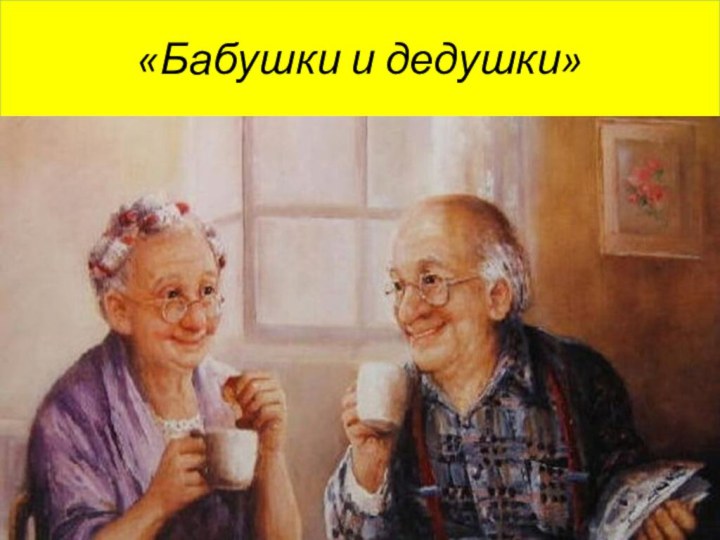 «Бабушки и дедушки»