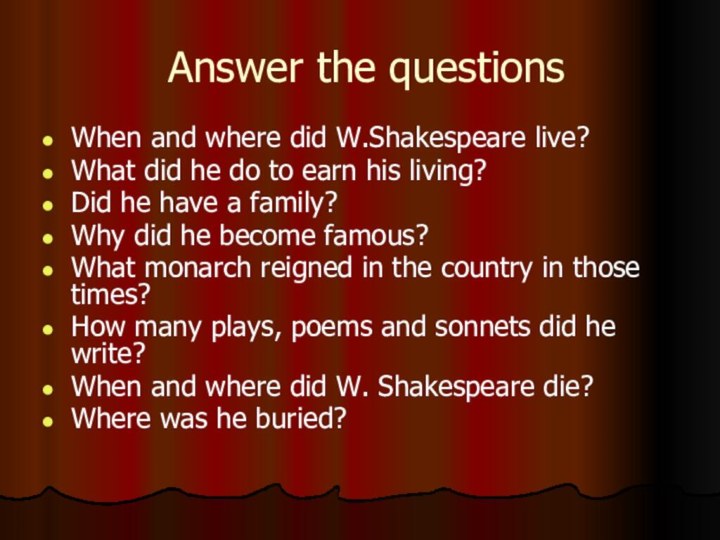Answer the questionsWhen and where did W.Shakespeare live?What did he do to earn his