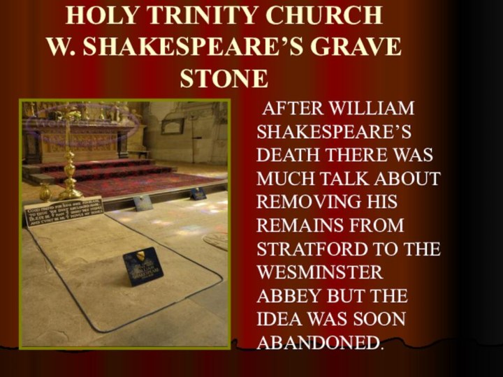 HOLY TRINITY CHURCH W. SHAKESPEARE’S GRAVE STONE AFTER WILLIAM SHAKESPEARE’S DEATH THERE WASMUCH TALK