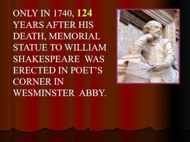 ONLY IN 1740, 124 YEARS AFTER HIS DEATH, MEMORIAL STATUE TO WILLIAM SHAKESPEARE WAS