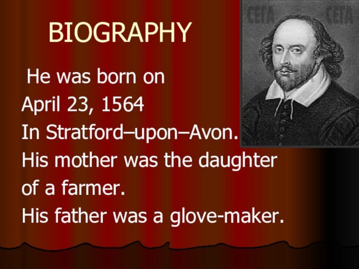 BIOGRAPHY He was born onApril 23, 1564 In Stratford–upon–Avon.His mother was the daughterof a