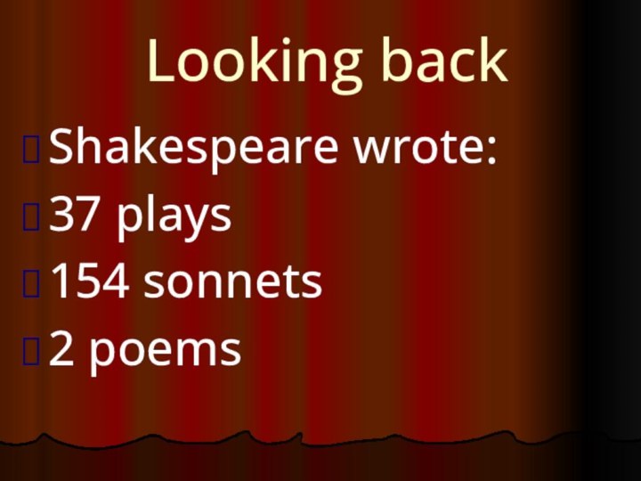 Looking backShakespeare wrote:37 plays154 sonnets2 poems