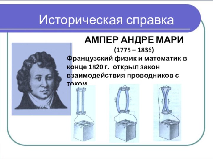 Историческая справкаАМПЕР АНДРЕ МАРИ (1775 – 1836)Французский физик и математик в конце