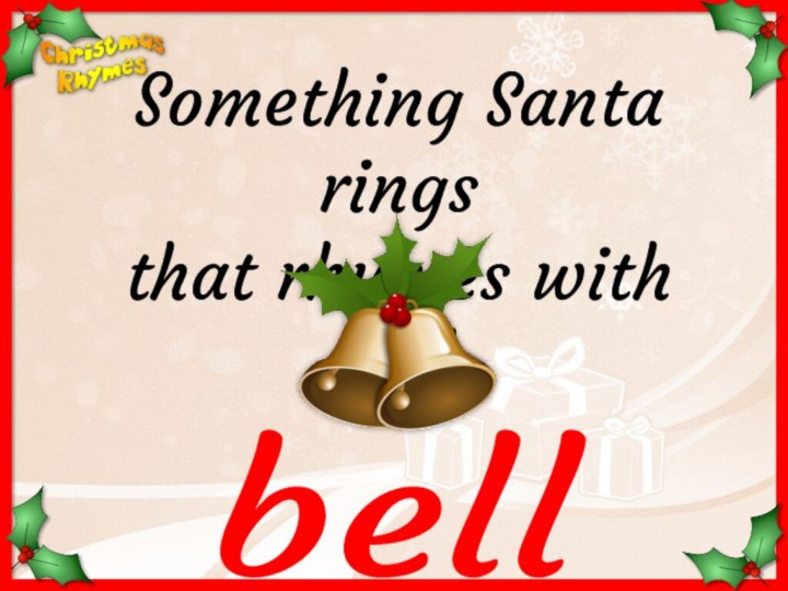 bellSomething Santa rings that rhymes with well.