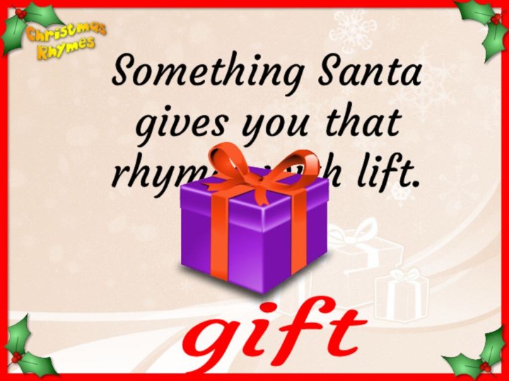 giftSomething Santa gives you that rhymes with lift.
