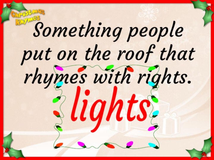 lightsSomething people put on the roof that rhymes with rights.