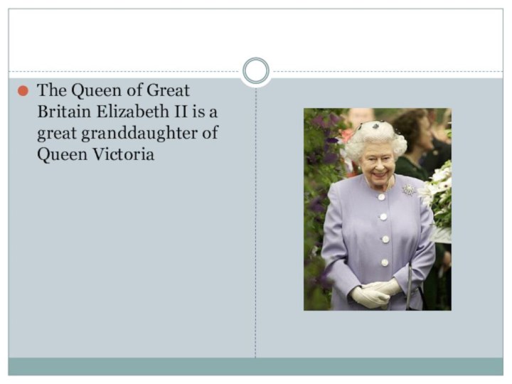 The Queen of Great Britain Elizabeth II is a great granddaughter of Queen Victoria