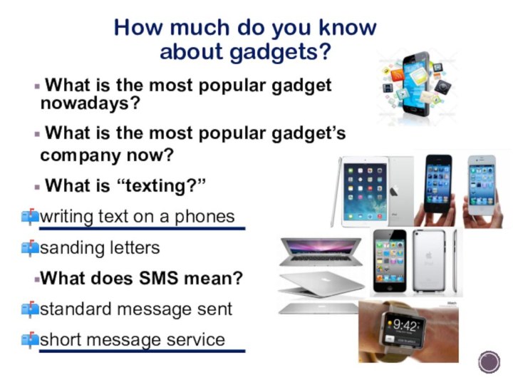 How much do you know about gadgets? What is the most popular gadget nowadays?