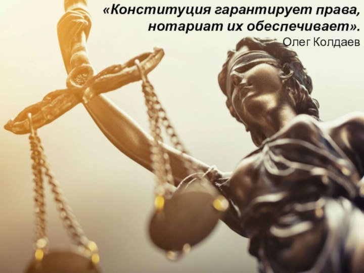 «Конституция гарантирует права, нотариат их обеспечивает». Олег Колдаев