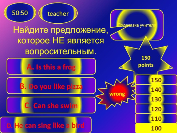 Найдите предложение, которое НЕ является вопросительным.teacher50:50C. Can she swim D. He