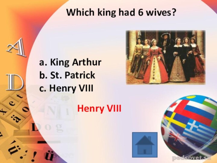 Which king had 6 wives? a. King Arthur b. St. Patrick c. Henry VIIIHenry VIII