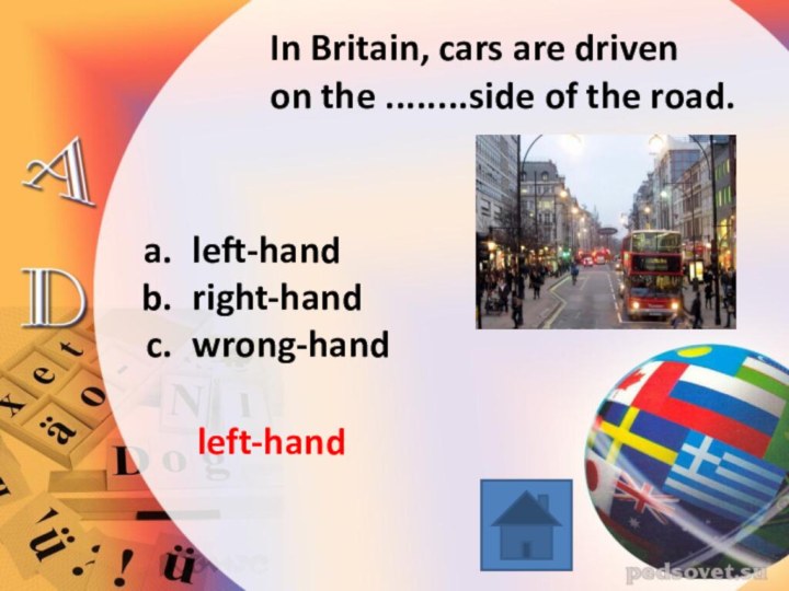 In Britain, cars are driven on the ........side of the road. left-hand right-hand wrong-hand left-hand
