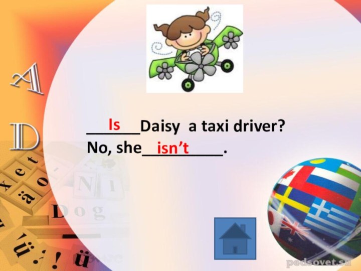 ______Daisy a taxi driver?No, she_________.Isisn’t