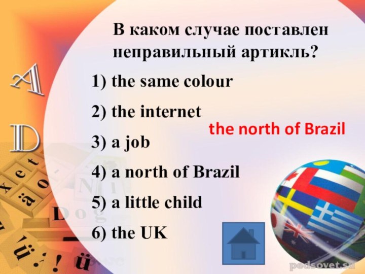 В каком случае поставлен неправильный артикль?1) the same colour 2) the internet3) a job4) a north of Brazil5) a little child6) the UKthe north of Brazil
