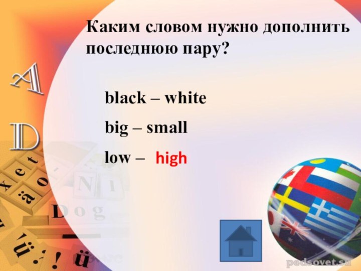Каким словом нужно дополнить последнюю пару?black – whitebig – smalllow –high