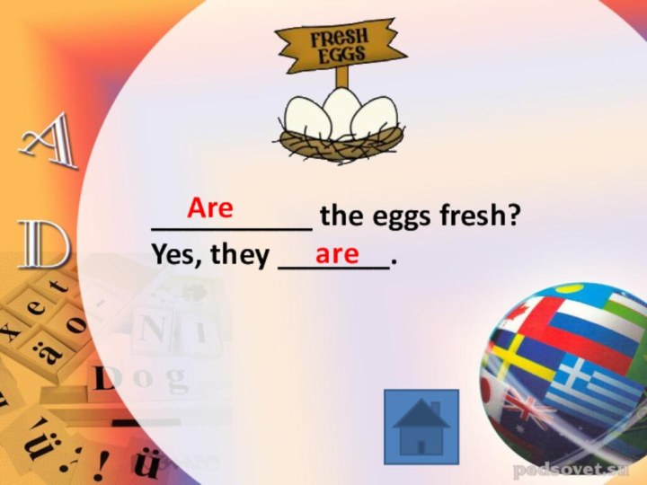 __________ the eggs fresh?Yes, they _______.Areare
