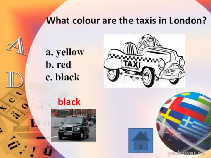 What colour are the taxis in London?a. yellow b. red c. blackblack