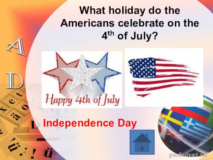 What holiday do the Americans celebrate on the 4th of July?Independence Day
