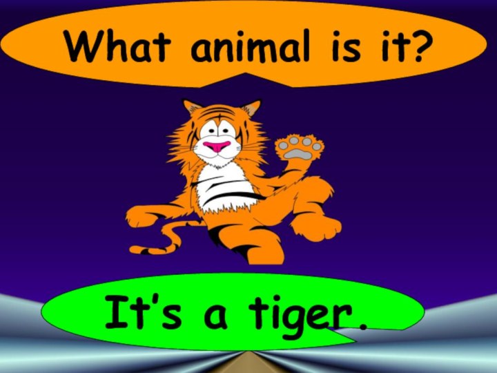 What animal is it?It’s a tiger.