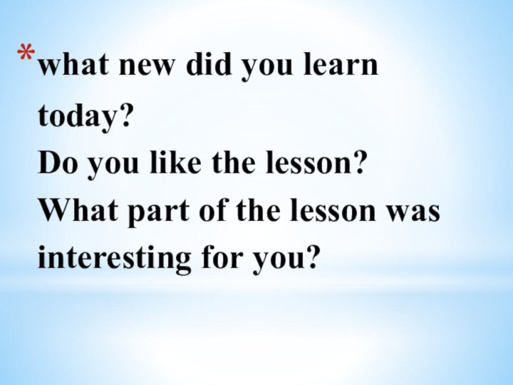 what new did you learn today? Do you like the lesson?