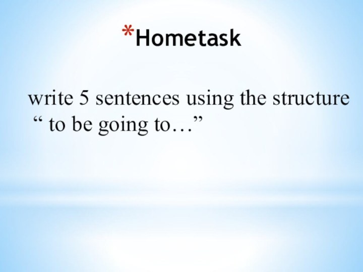 Hometask write 5 sentences using the structure “ to be going to…”