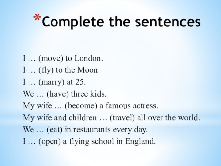 Complete the sentencesI … (move) to London.I … (fly) to the Moon.I