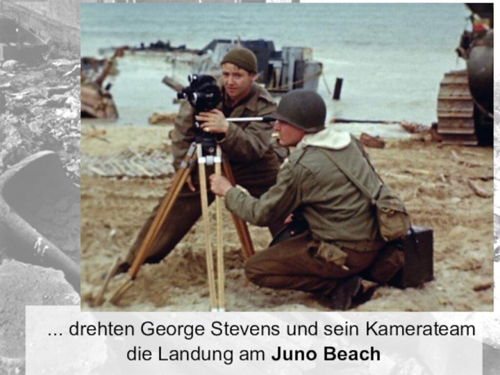 ... drehten George Stevens und sein Kamerateam die Landung am Juno Beach