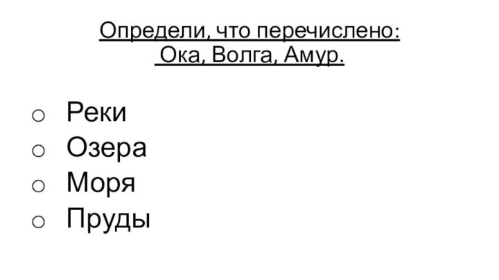 Определи, что перечислено:  Ока, Волга, Амур.  Реки