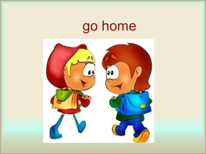 go home
