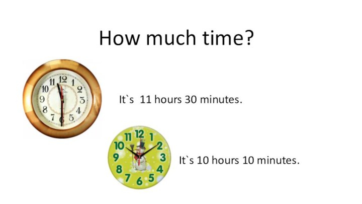 How much time?It`s 11 hours 30 minutes.