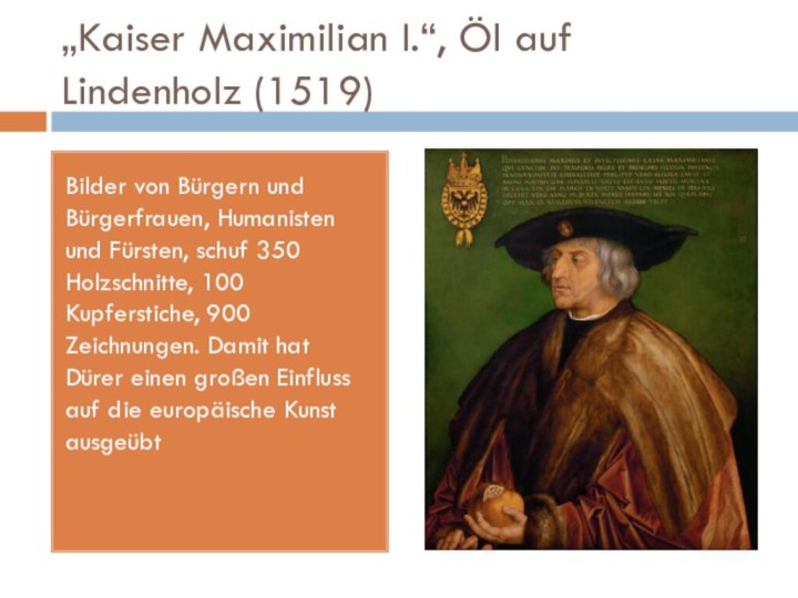 „Kaiser Maximilian I.“, Öl auf Lindenholz (1519)Bilder von Bürgern und Bürgerfrauen,