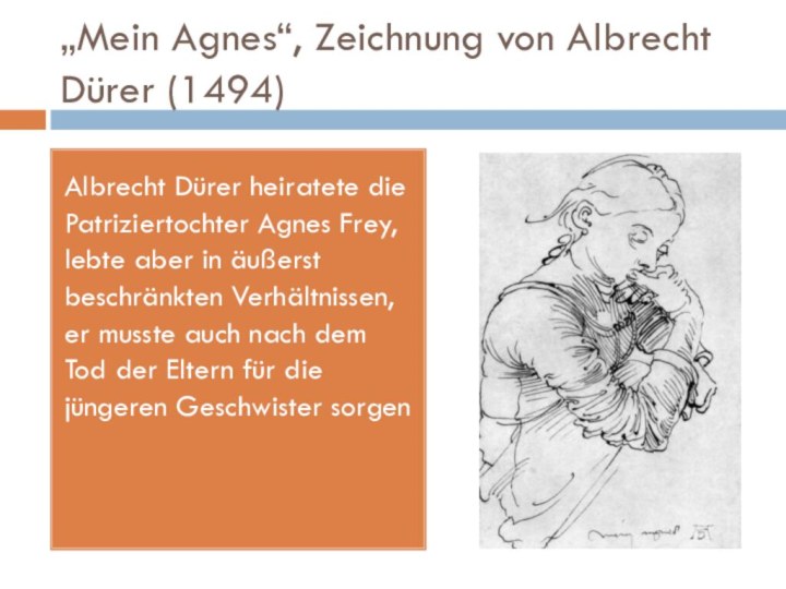 „Mein Agnes“, Zeichnung von Albrecht Dürer (1494)Albrecht Dürer heiratete die Patriziertochter