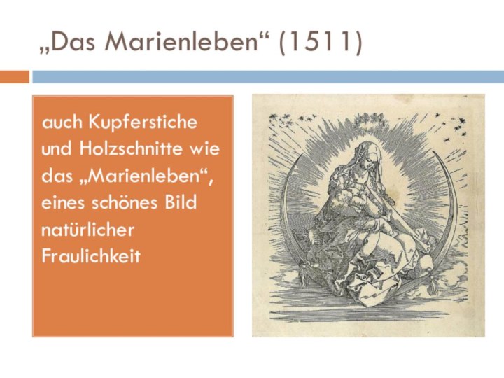 „Das Marienleben“ (1511)auch Kupferstiche und Holzschnitte wie das „Marienleben“, eines schönes Bild natürlicher Fraulichkeit