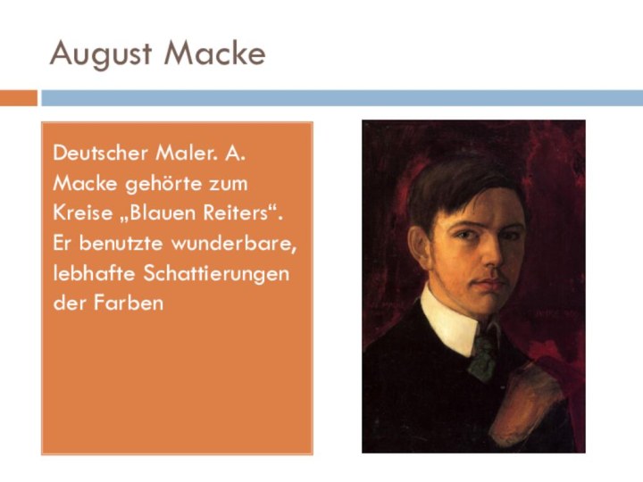 August MackeDeutscher Maler. A. Macke gehörte zum Kreise „Blauen Reiters“. Er benutzte