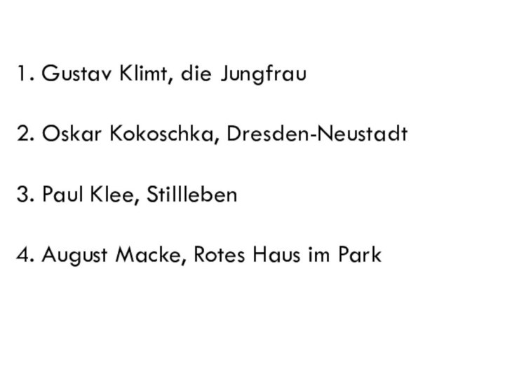 Gustav Klimt, die JungfrauOskar Kokoschka, Dresden-NeustadtPaul Klee, StilllebenAugust Macke, Rotes Haus im Park