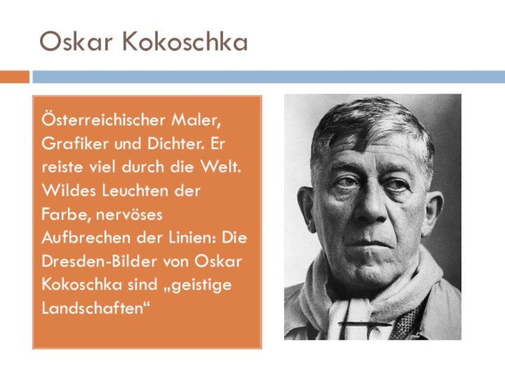 Oskar KokoschkaÖsterreichischer Maler, Grafiker und Dichter. Er reiste viel durch die