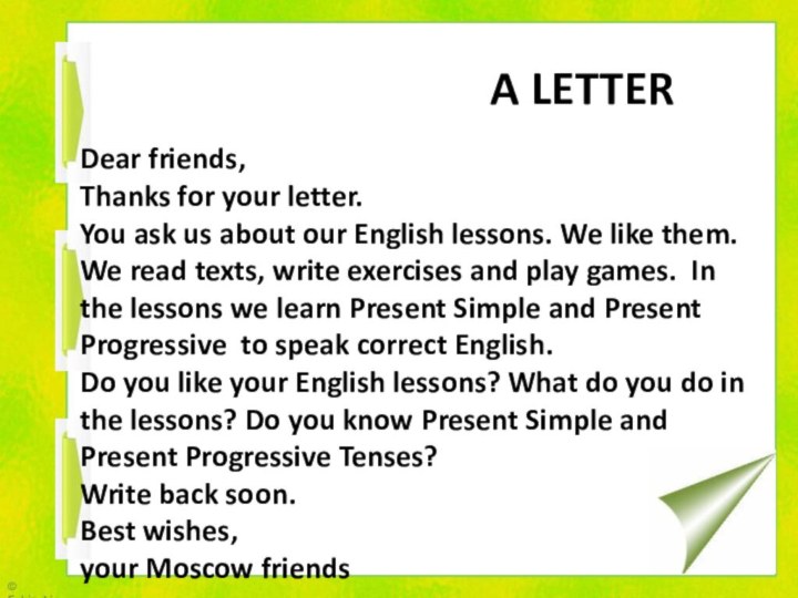 Dear friends,Thanks for your letter.You ask us about our English lessons. We like them.