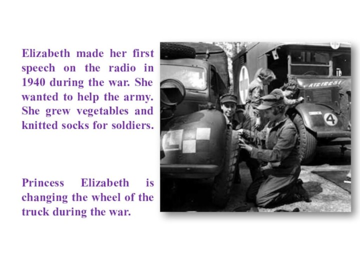Elizabeth made her first speech on the radio in 1940 during the war. She