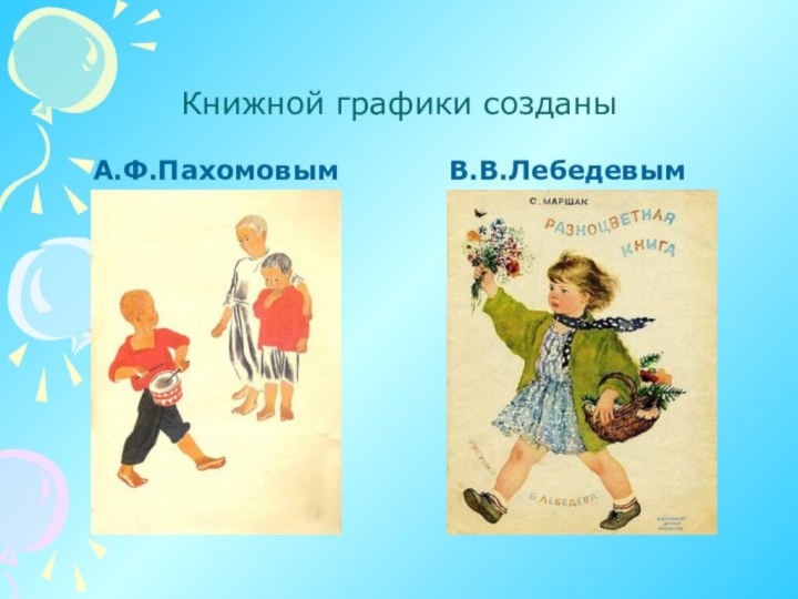 Книжной графики созданы   А.Ф.Пахомовым  В.В.Лебедевым