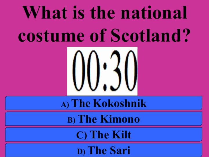 What is the national costume of Scotland? a) The Kokoshnikb) The Kimonoc) The Kiltd) The Sari