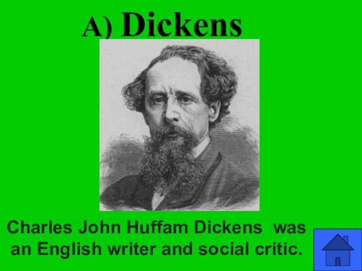 a) DickensCharles John Huffam Dickens  was an English writer and social critic.