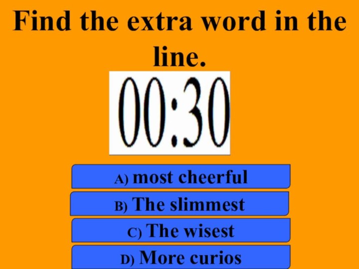 Find the extra word in the line.a) most cheerfulb) The slimmestc) The wisestd) More curios