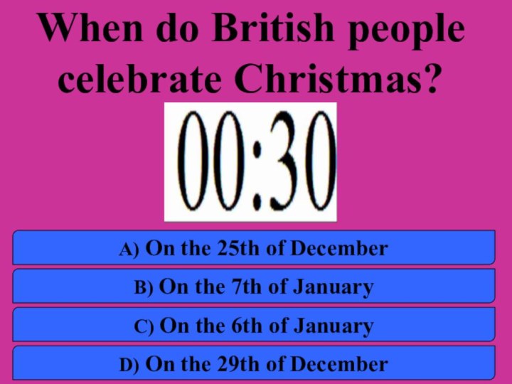 When do British people celebrate Christmas?a) On the 25th of Decemberb) On