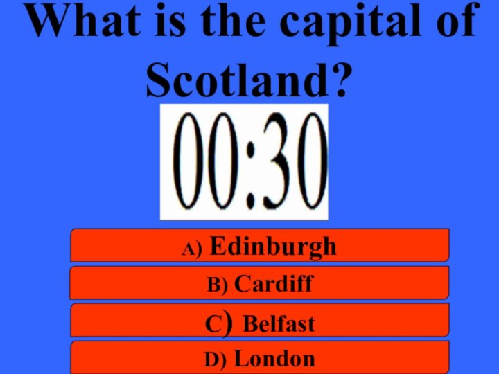 What is the capital of Scotland? a) Edinburghb) Cardiffc) Belfastd) London
