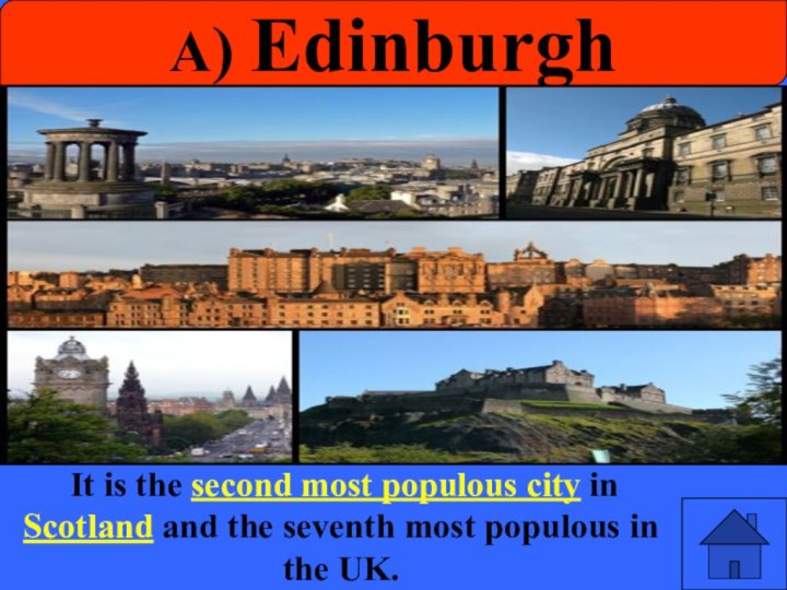 a) Edinburgh It is the second most populous city in Scotland and the seventh most populous in the UK. 