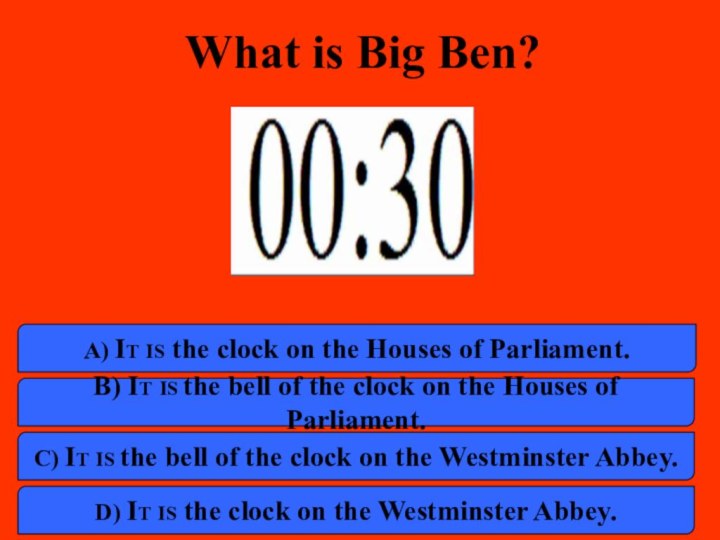 What is Big Ben? a) It is the clock on the Houses