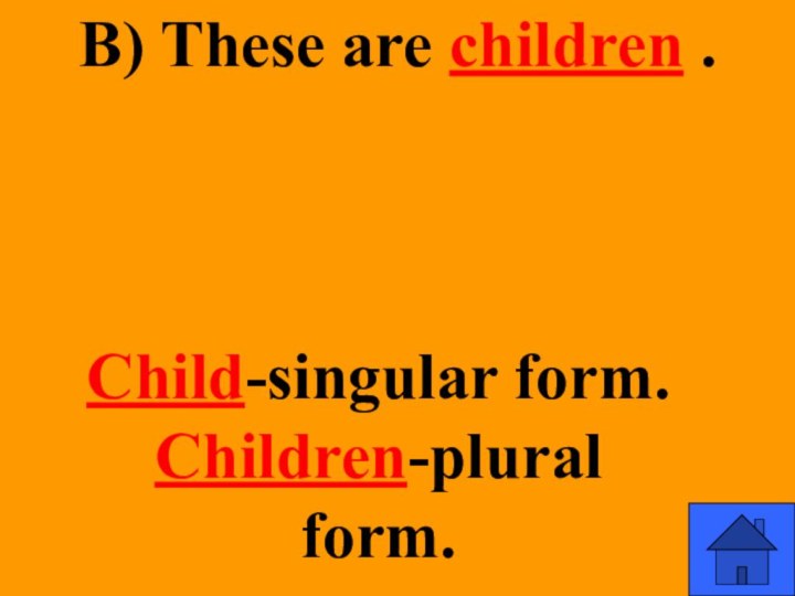 B) These are children .Child-singular form.Children-plural form.
