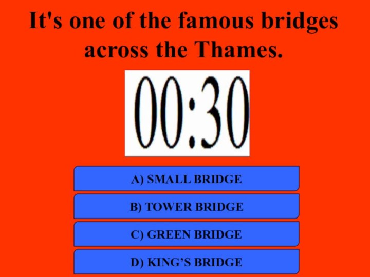 It's one of the famous bridges across the Thames.a) SMALL BRIDGEB) TOWER