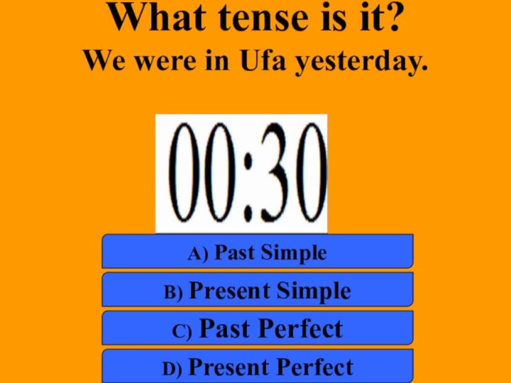 What tense is it?We were in Ufa yesterday. a) Past Simpleb) Present Simplec) Past Perfectd) Present Perfect