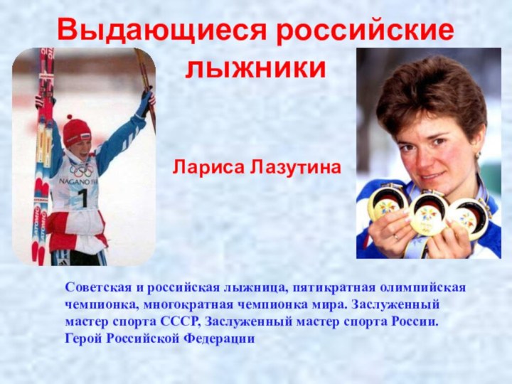 Выдающиеся российские лыжникиСоветская и российская лыжница, пятикратная олимпийская чемпионка, многократная чемпионка мира.